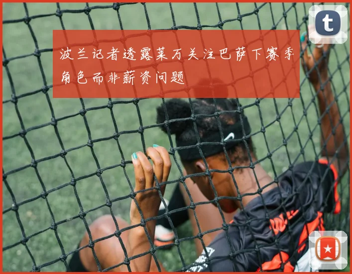 波兰记者透露莱万关注巴萨下赛季角色而非薪资问题